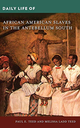 Daily Life of African American Slaves in the Antebellum South (Daily Life Through History)