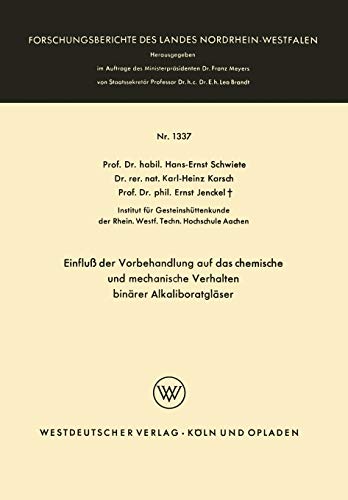 Einfluß der Vorbehandlung auf das chemische und mechanische Verhalten binärer Alkaliboratgläser (Forschungsberichte des Landes Nordrhein-Westfalen, 1337, Band 1337)