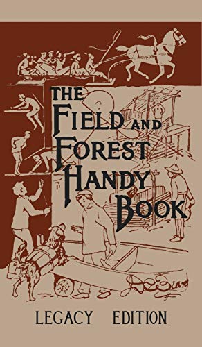 The Field And Forest Handy Book Legacy Edition: Dan Beard's Classic Manual On Things For Kids (And Adults) To Do In The Forest And Outdoors (Library of American Outdoors Classics, Band 8)
