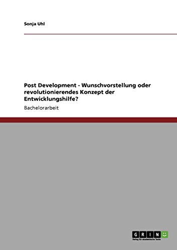 Post Development - Wunschvorstellung oder revolutionierendes Konzept der Entwicklungshilfe?