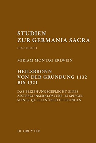 Heilsbronn von der Gründung 1132 bis 1321: Das Beziehungsgeflecht eines Zisterzienserklosters im Spiegel seiner Quellenüberlieferung (Studien zur Germania Sacra. Neue Folge, Band 1)
