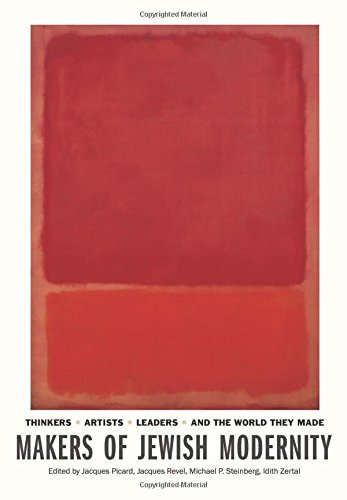 Makers of Jewish Modernity: Thinkers, Artists, Leaders, and the World They Made