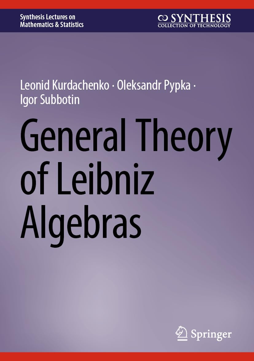 General Theory of Leibniz Algebras (Synthesis Lectures on Mathematics & Statistics)
