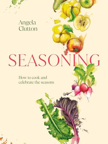 Angela Clutton Seasoning, How To Cook And Celebrate The Seasons