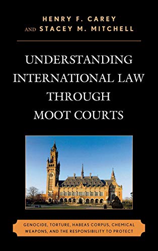 Understanding International Law Through Moot Courts: Genocide, Torture, Habeas Corpus, Chemical Weapons, and the Responsibility to Protect