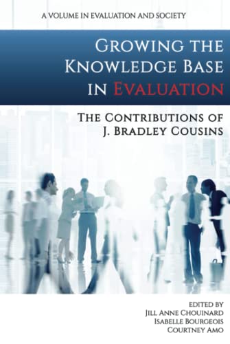 Growing the Knowledge Base in Evaluation: The Contributions of J. Bradley Cousins: The Contributions of J. Bradley Cousins (hc) (Evaluation and Society)