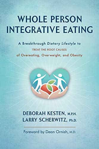 Whole Person Integrative Eating: A Breakthrough Dietary Lifestyle to Treat the Root Causes of Overeating, Overweight, and Obesity