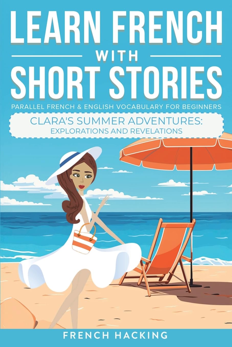 Learn French With Short Stories - Parallel French & English Vocabulary for Beginners: Clara's Summer Adventures: Explorations and Revelations (Learn French with The Adventures of Clara, Band 7)