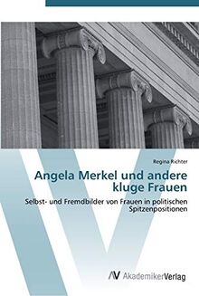 Angela Merkel und andere kluge Frauen: Selbst- und Fremdbilder von Frauen in politischen Spitzenpositionen