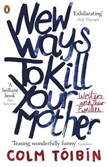 New Ways to Kill Your Mother: Writers and Their Families