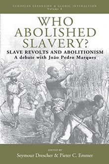 Who Abolished Slavery?: Slave Revolts and Abolitionism A Debate with João Pedro Marques (European Expansion & Global Interaction, 8)