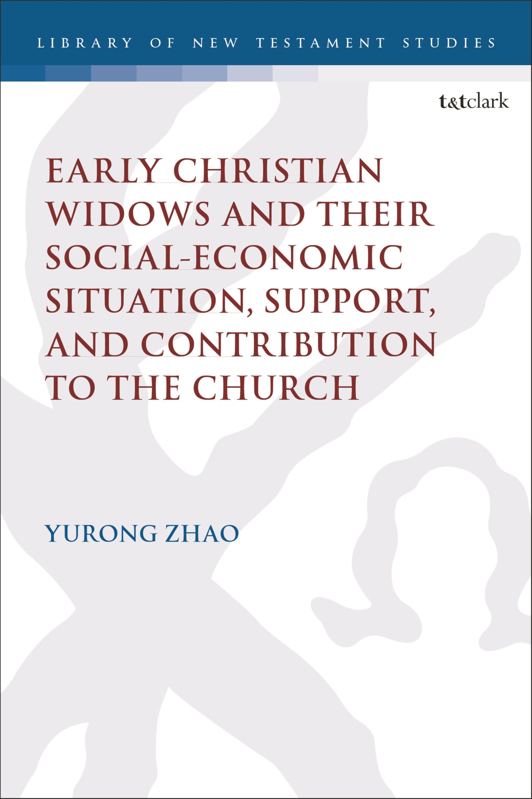Early Christian Widows and their Social-economic Situation, Support, and Contribution to the Church (The Library of New Testament Studies, Band 687)