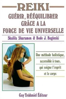 Reiki : guérir, rééquilibrer grâce à la force de vie universelle : une méthode holistique, accessible à tous, qui soigne l'esprit et le corps