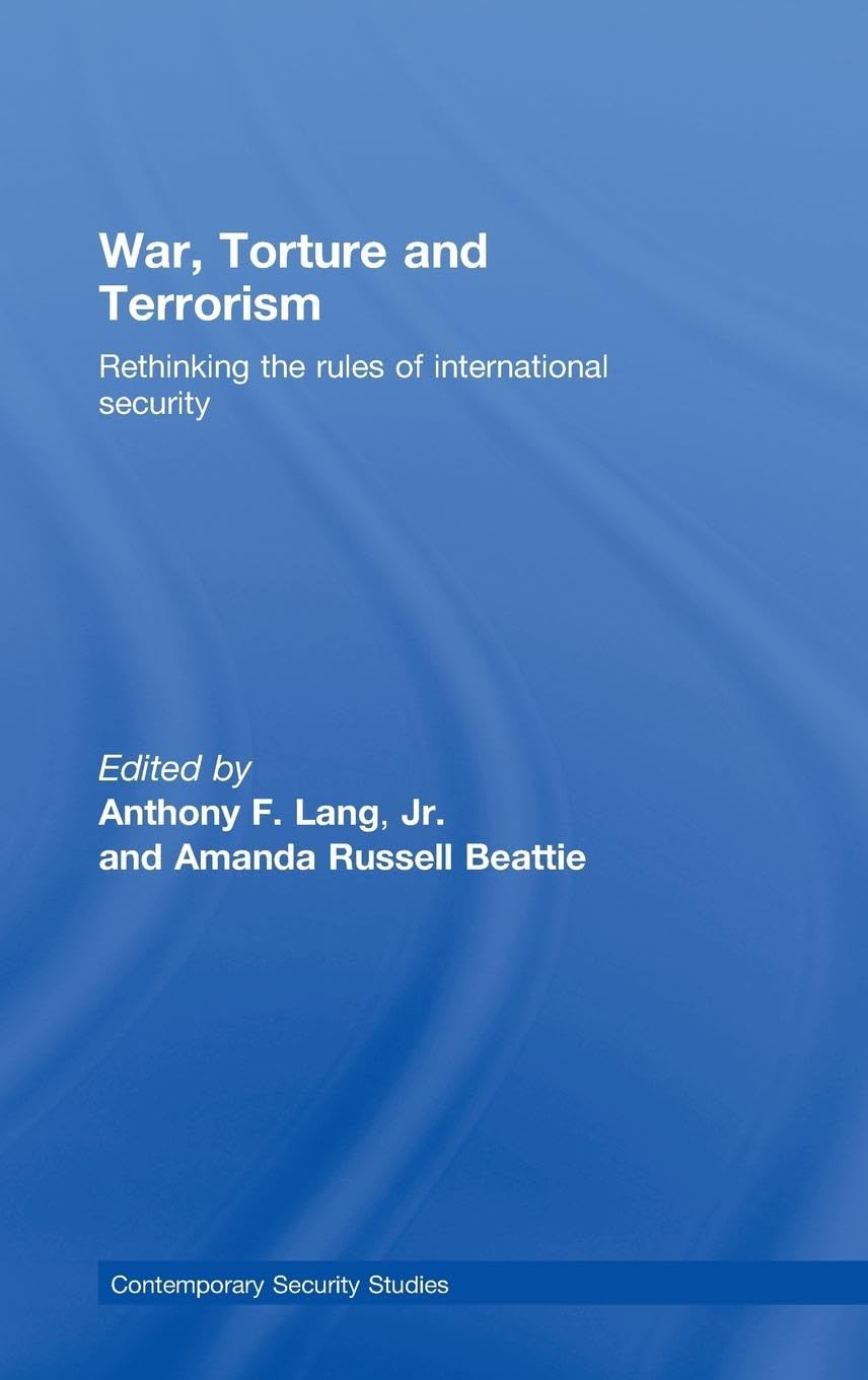 War, Torture and Terrorism: Rethinking the Rules of International Security (Contemporary Security Studies)