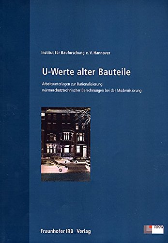 U-Werte alter Bauteile. Arbeitsunterlagen zur Rationalisierung wärmeschutztechnischer Berechnungen bei der Modernisierung