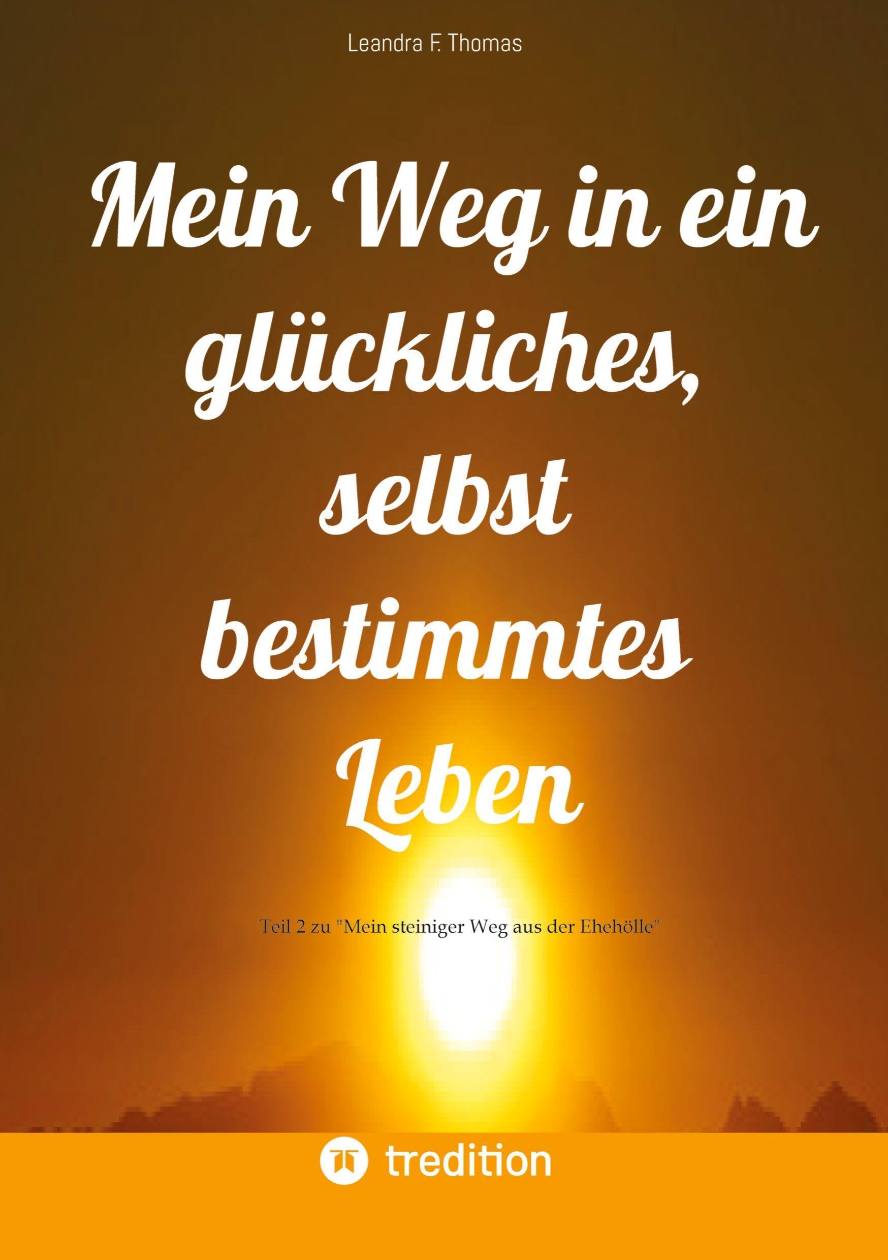 Mein Weg in ein glückliches, selbst bestimmtes Leben: Teil 2 zu Mein steiniger Weg aus der Ehehölle