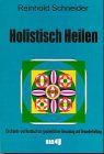 Holistisch Heilen. Ein Arbeits- und Handbuch zur ganzheitlichen Gesundung und Gesunderhaltung