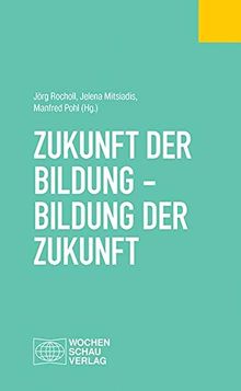 Zukunft der Bildung - Bildung der Zukunft (Politisches Fachbuch)