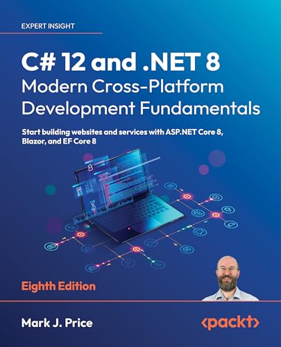 C# 12 and .NET 8 – Modern Cross-Platform Development Fundamentals: Start building websites and services with ASP.NET Core 8, Blazor, and EF Core 8