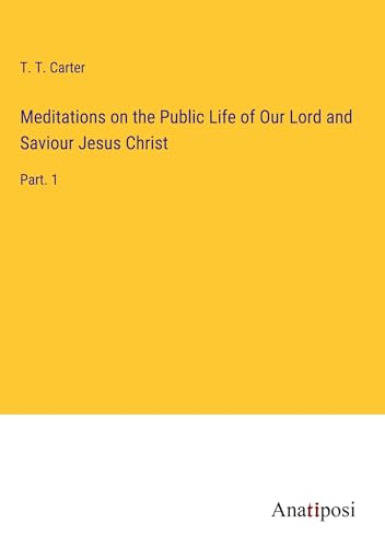 Meditations on the Public Life of Our Lord and Saviour Jesus Christ: Part. 1