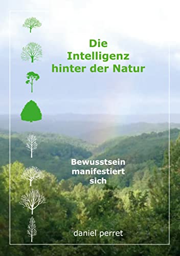 Die Intelligenz hinter der Natur : Bewusstsein manifestiert sich
