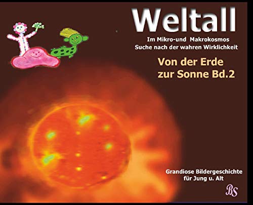 Von der Erde zur Sonne: Grandiose Bildergeschichte für Jung und Alt (Weltall - Im Mikro- und Markokosmos - Auf der Suche nach der wahren Wirklichkeit)