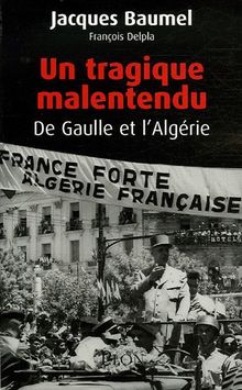 Un tragique malentendu : De Gaulle et l'Algérie
