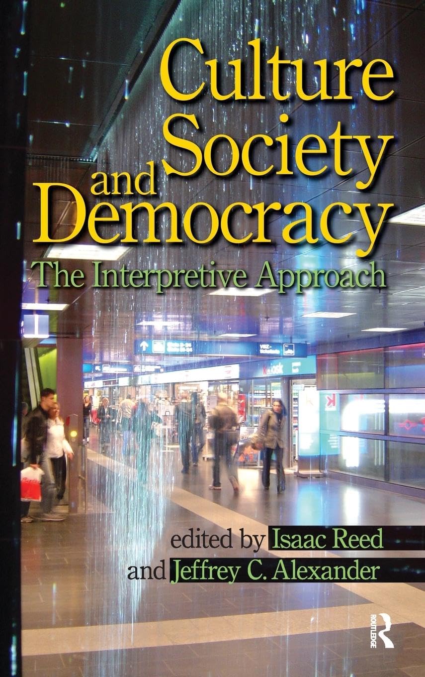 Culture, Society, and Democracy: The Interpretive Approach (Yale Cultural Sociology)