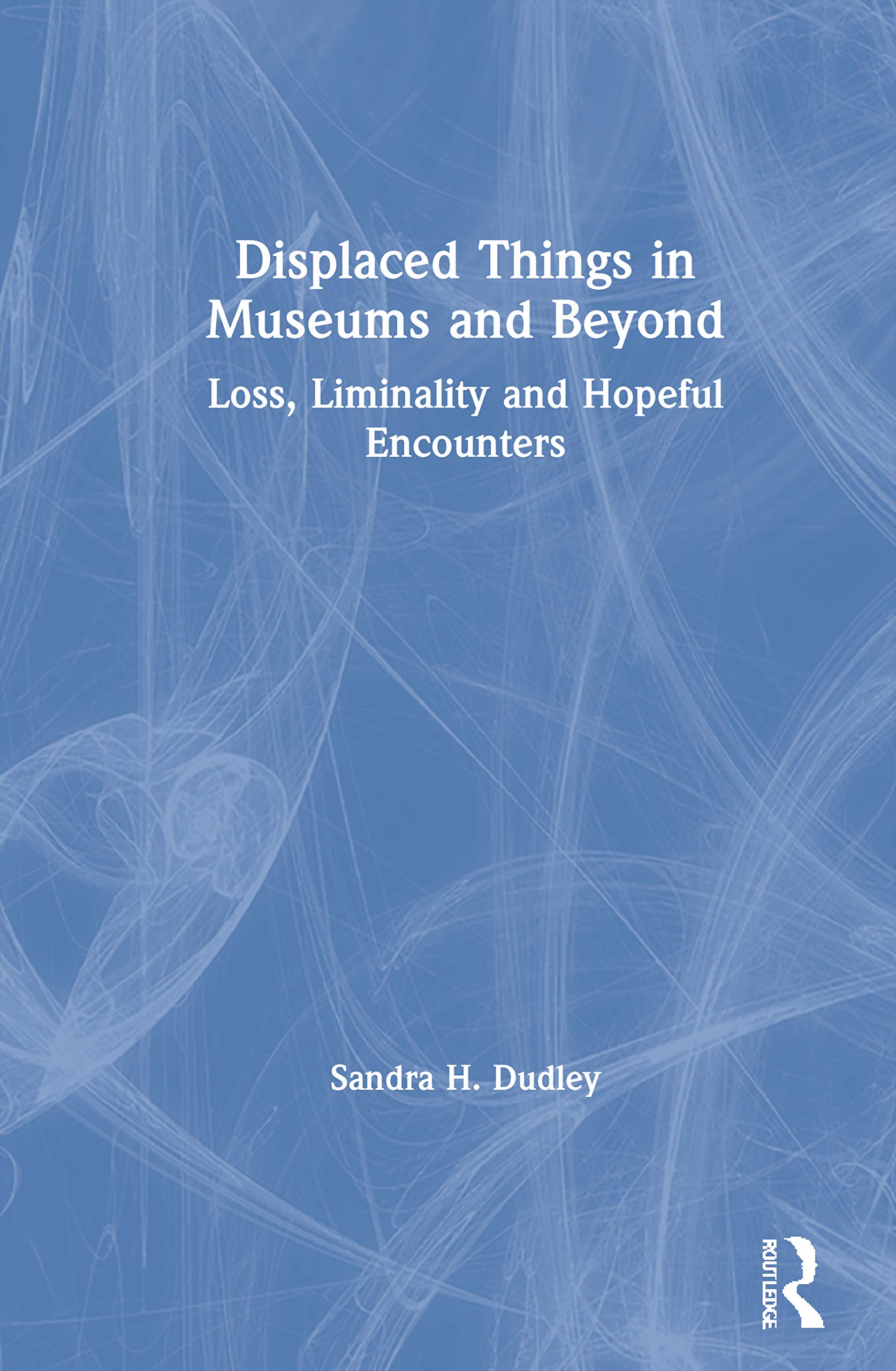 Displaced Things in Museums and Beyond: Loss, Liminality and Hopeful Encounters