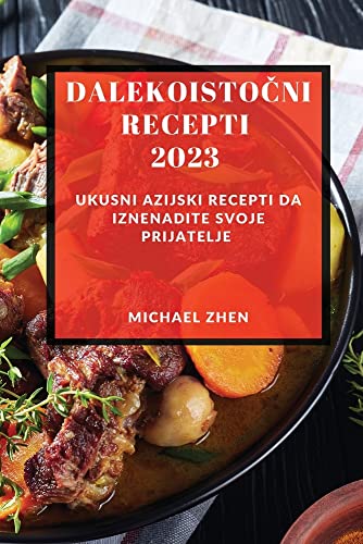Michael Zhen Dalekoisto¿ni Recepti 2023, Ukusni Azijski Recepti Da Iznenadite Svoje Prijatelje