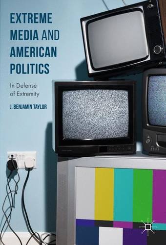 Extreme Media and American Politics: In Defense of Extremity
