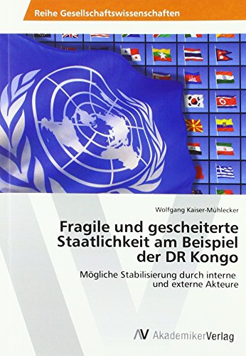 Fragile und gescheiterte Staatlichkeit am Beispiel der DR Kongo: Mögliche Stabilisierung durch interne und externe Akteure