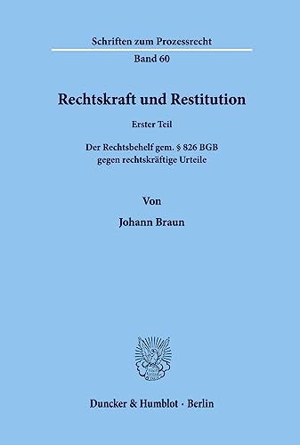 Rechtskraft und Restitution.: 1.Teil: Der Rechtsbehelf gem. § 826 BGB gegen rechtskräftige Urteile. (Schriften zum Prozessrecht)