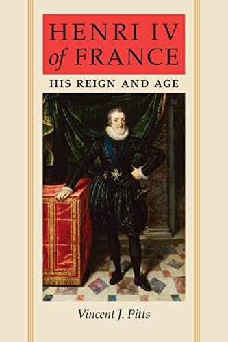 Pitts, Vincent J. Henri Iv Of France, His Reign And Age
