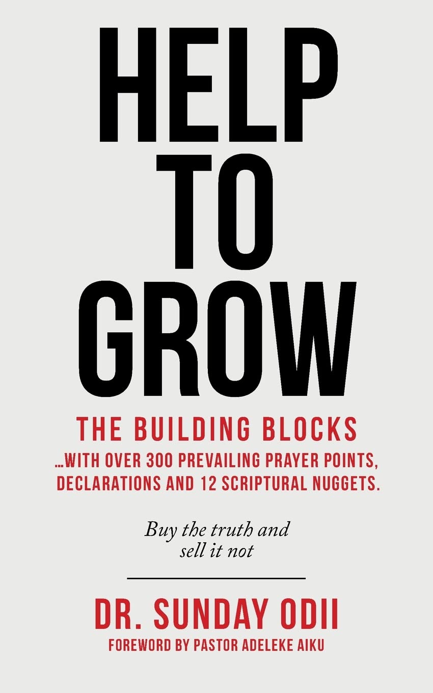 Help to Grow: The building blocks…with over 300 prevailing prayer points, declarations and 12 Scriptural nuggets.
