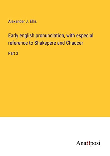 Early english pronunciation, with especial reference to Shakspere and Chaucer: Part 3