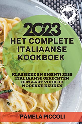 Het Complete Italiaanse Kookboek 2023: Klassieke en eigentijdse Italiaanse gerechten gemaakt voor de moderne keuken