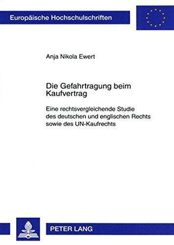 Die Gefahrtragung beim Kaufvertrag: Eine rechtsvergleichende Studie des deutschen und englischen Rechts sowie des UN-Kaufrechts (Europäische Hochschulschriften - Reihe II)