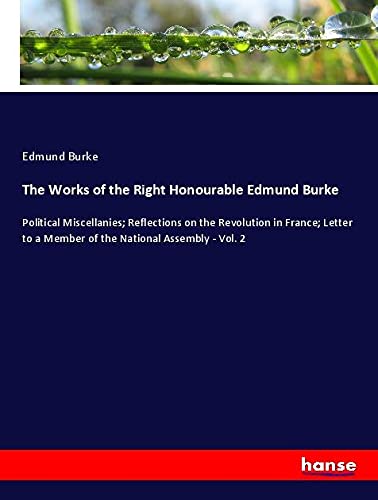The Works of the Right Honourable Edmund Burke: Political Miscellanies; Reflections on the Revolution in France; Letter to a Member of the National Assembly - Vol. 2