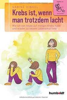 Krebs ist, wenn man trotzdem lacht: Wie ich von heute auf morgen Krebs hatte und wieder zu neuem Lebensmut fand. Empfohlen von &#34;Nana Recover your smile e. V.&#34;