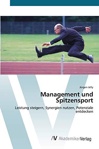 Management und Spitzensport: Leistung steigern, Synergien nutzen, Potenziale entdecken