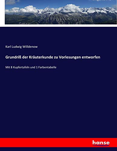 Grundriß der Kräuterkunde zu Vorlesungen entworfen: Mit 8 Kupfertafeln und 1 Farbentabelle
