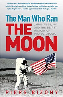 The Man Who Ran the Moon: James Webb, JFK and the Secret History of Project Apollo