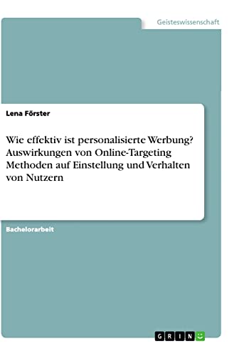 Wie effektiv ist personalisierte Werbung? Auswirkungen von Online-Targeting Methoden auf Einstellung und Verhalten von Nutzern