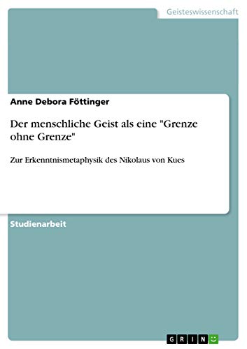 Der menschliche Geist als eine Grenze ohne Grenze: Zur Erkenntnismetaphysik des Nikolaus von Kues