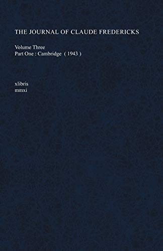 The Journal Of Claude Fredericks Volume Three: Part One: Cambridge (1943)