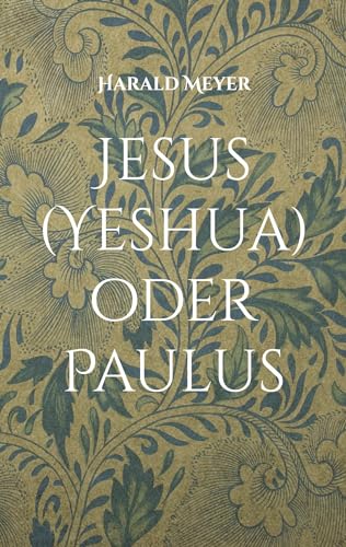 Jesus (Yeshua) oder Paulus: Die ursprüngliche Botschaft und ihre Verkehrung (Alte Druckerei Ottensen)