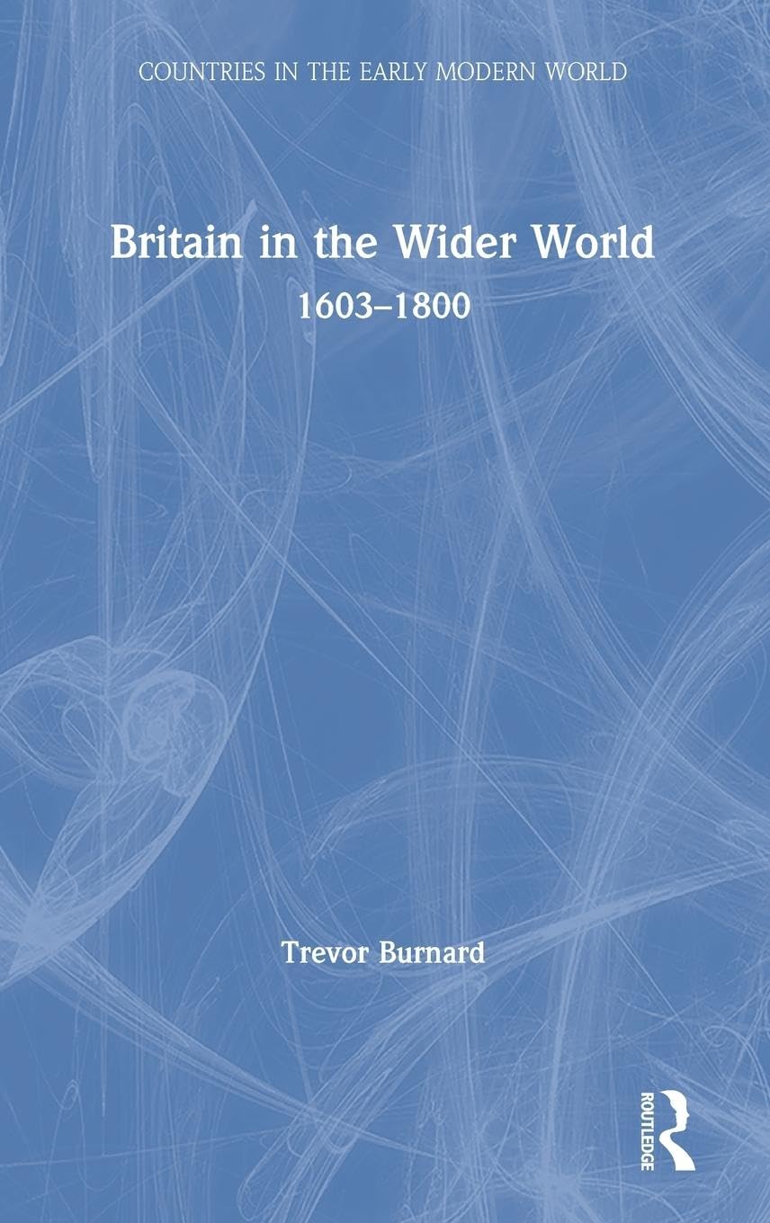 Britain in the Wider World: 1603-1800 (Countries in the Early Modern World)
