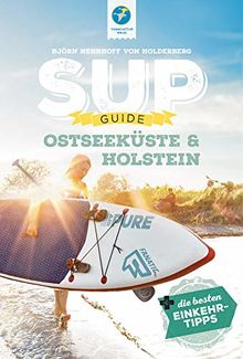 SUP-GUIDE Ostseeküste & Holstein: 15 SUP-Spots (Stand Up-Paddling) + die besten Einkehrtipps (SUP-Guide / Stand Up Paddling Reiseführer)