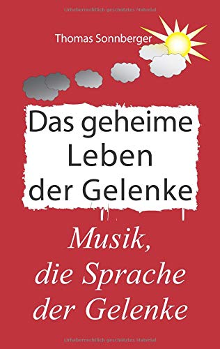 Das geheime Leben der Gelenke: Arthrose, Schmerzen, Entzündungen, Knochen, Faszien (Emotionen/ Selbstorganisation)